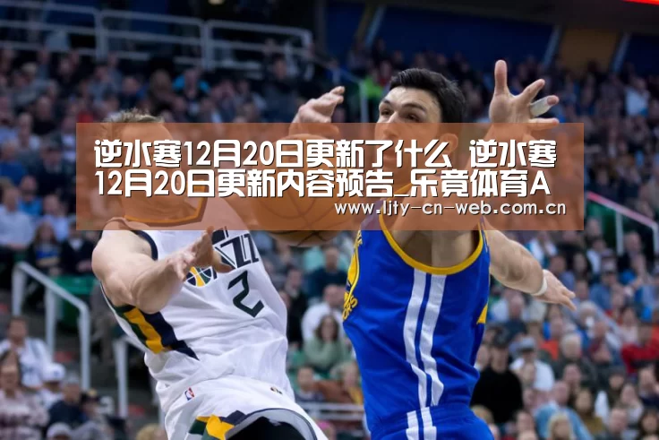 逆水寒12月20日更新了什么 逆水寒12月20日更新内容预告_乐竟体育App下载(图2) 乐竟体育App下载
