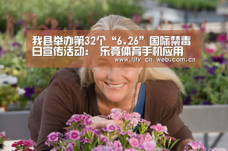 我县举办第32个“6.26”国际禁毒日宣传活动: 乐竟体育手机应用(图3) 乐竟体育App下载
